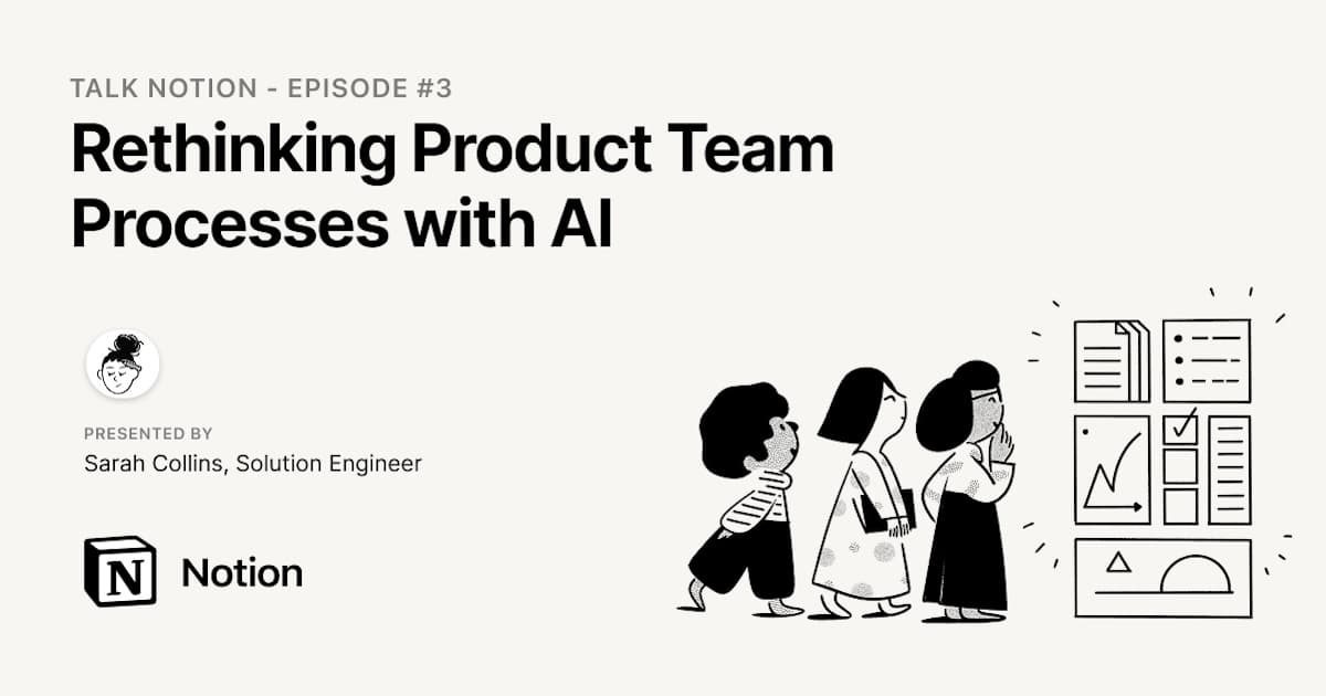 Talk Notion Episode 3: Rethinking Product Team Processes with AI